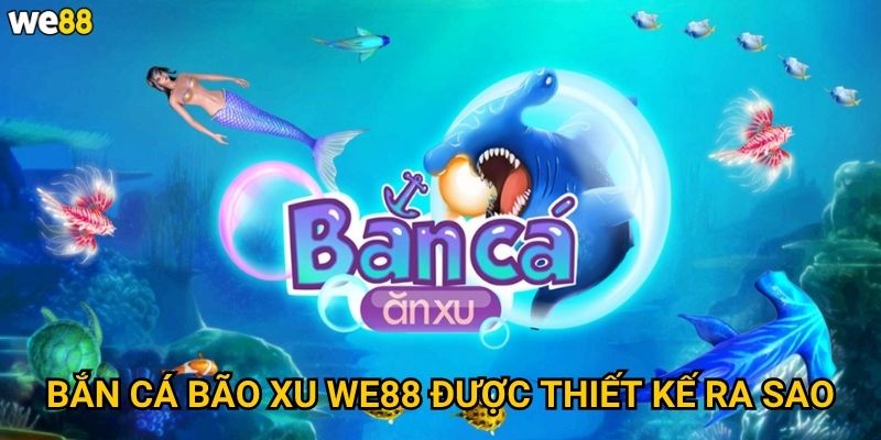 Bắn Cá Bão Xu We88 có thể mang lại bao nhiều xu thưởng? 2 Bắn Cá Bão Xu We88 được thiết kế ra sao