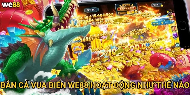 Bắn Cá Vua Biển We88 hoạt động như thế nào