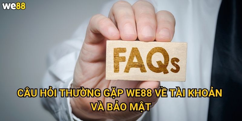 Câu hỏi thường gặp We88 giải đáp những vấn đề nào? 2 Câu hỏi thường gặp We88 về tài khoản và bảo mật