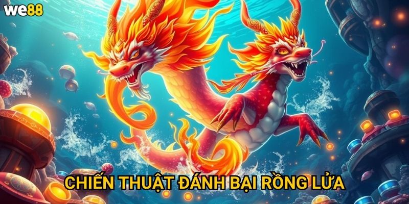Bắn Cá Rồng Lửa We88 có những con rồng nào mạnh nhất? 3 Chiến thuật đánh bại rồng lửa