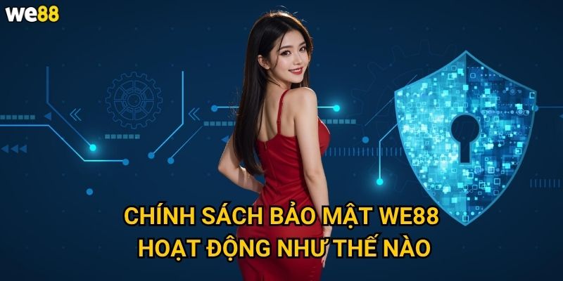 Chính sách bảo mật We88 hoạt động như thế nào