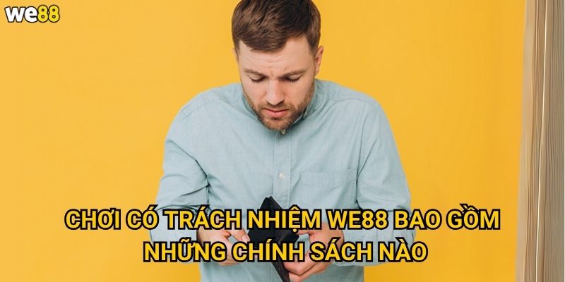 Chơi có trách nhiệm We88 được thực hiện như thế nào để bảo vệ người chơi? 1 Chơi có trách nhiệm We88 bao gồm những chính sách nào