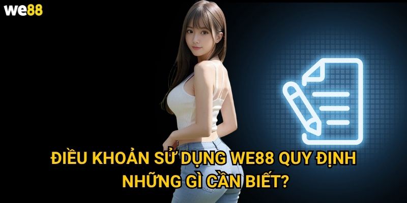 Điều khoản sử dụng We88 quy định những gì cần biết