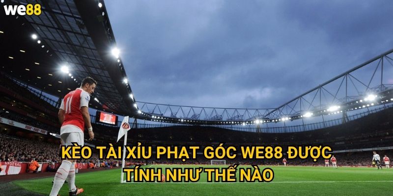 Kèo tài xỉu phạt góc We88 có tỷ lệ thắng cao không? 2 Kèo tài xỉu phạt góc We88 được tính như thế nào
