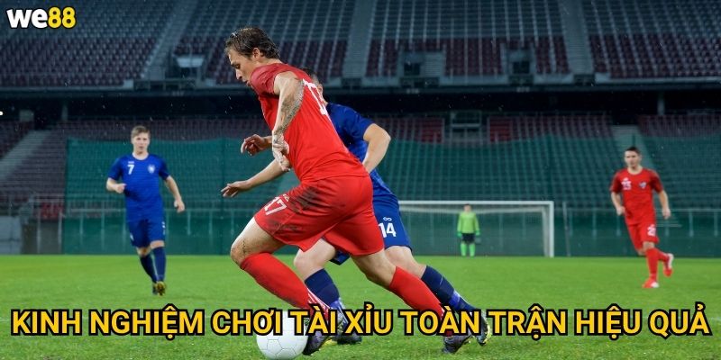 Tài xỉu toàn trận We88 có những chiến thuật gì để thắng lớn? 3 Kinh nghiệm chơi tài xỉu toàn trận hiệu quả