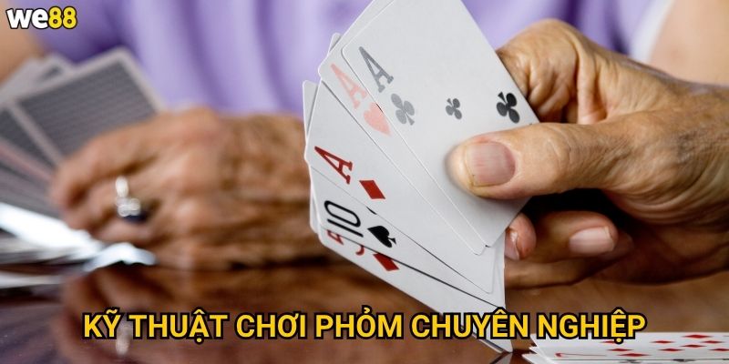 Cách chơi phỏm giỏi We88 có những mẹo gì để thắng liên tục? 3 Kỹ thuật chơi phỏm chuyên nghiệp