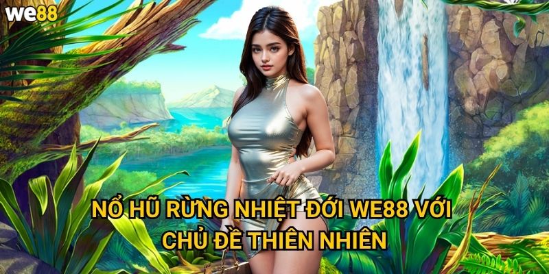 Nổ Hũ Rừng Nhiệt Đới We88 với chủ đề thiên nhiên