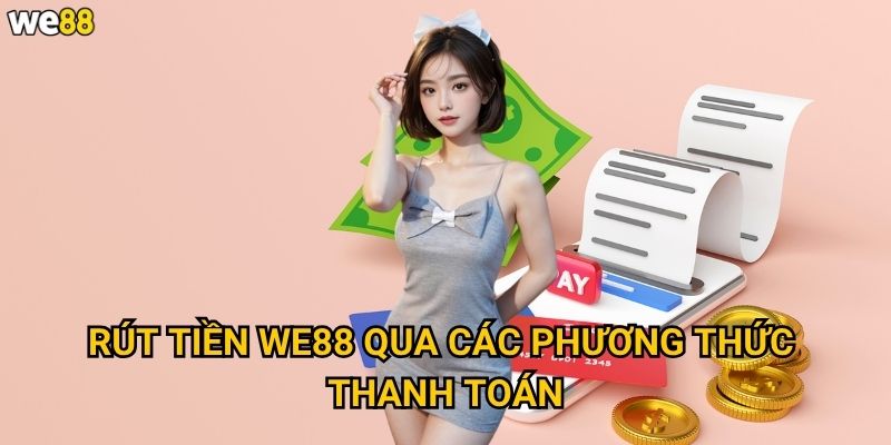 Rút tiền We88 qua các phương thức thanh toán