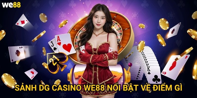 Sảnh DG Casino We88 có những tính năng gì độc đáo? 2 Sảnh DG Casino We88 nổi bật về điểm gì