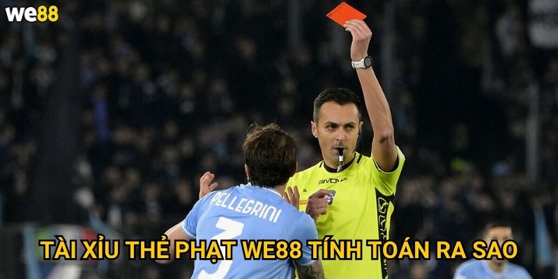 Tài xỉu thẻ phạt We88 có những yếu tố nào ảnh hưởng? 2 Tài xỉu thẻ phạt We88 tính toán ra sao