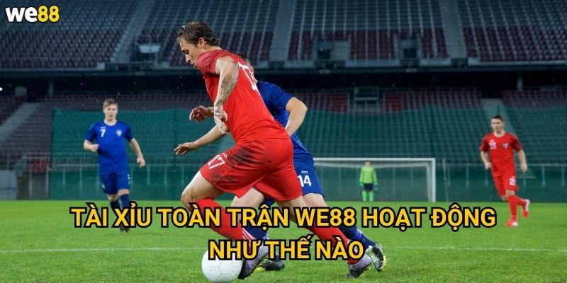 Tài xỉu toàn trận We88 có những chiến thuật gì để thắng lớn? 2 Tài xỉu toàn trận We88 hoạt động như thế nào